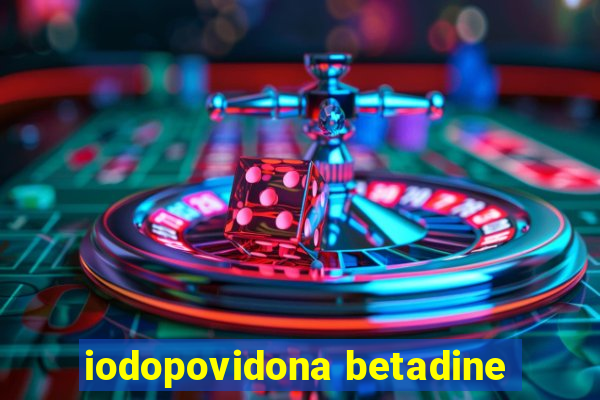 iodopovidona betadine